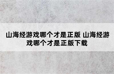 山海经游戏哪个才是正版 山海经游戏哪个才是正版下载